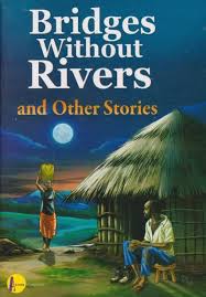 BRIDGES WITHOUT RIVERS & OTHER STORIES (Consolata School, Grade 8)
